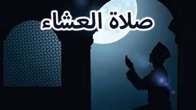 موعد اذان العشاء.. متى يرفع أذان العشاء وتنطلق صلاة التراويح؟