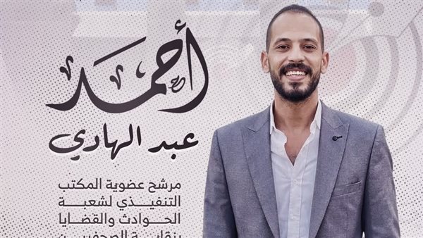 أحمد عبد الهادي يترشح لعضوية رابطة صحفي الحوادث والقضايا ويطرح برنامجًا لدعم الزملاء وتطوير المهنة