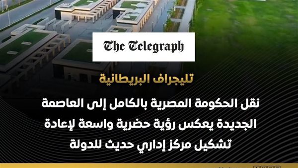 انتقال مؤسسات الدولة السيادية للعاصمة الجديدة خطوة محورية في مسار بناء الجمهورية الجديدة